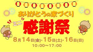 "～終了しました～　長岡店にて『ありがとうの家づくり“ミニ”感謝祭』　8月14日(金)・15日(土)・16日(日)　開催！！" class="ofi"